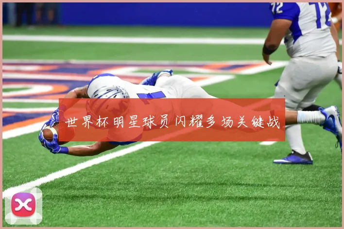 世界杯明星球员闪耀多场关键战