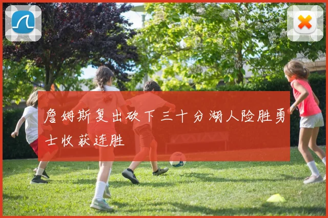 詹姆斯复出砍下三十分湖人险胜勇士收获连胜