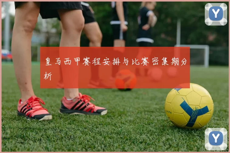 皇马西甲赛程安排与比赛密集期分析