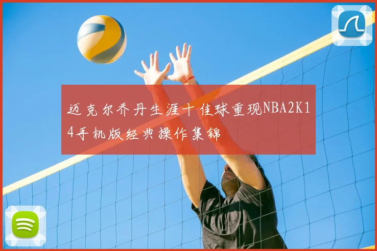 迈克尔乔丹生涯十佳球重现NBA2K14手机版经典操作集锦