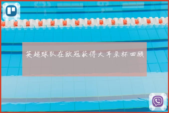 英超球队在欧冠获得大耳朵杯回顾