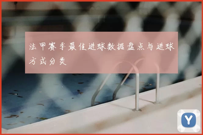法甲赛季最佳进球数据盘点与进球方式分类