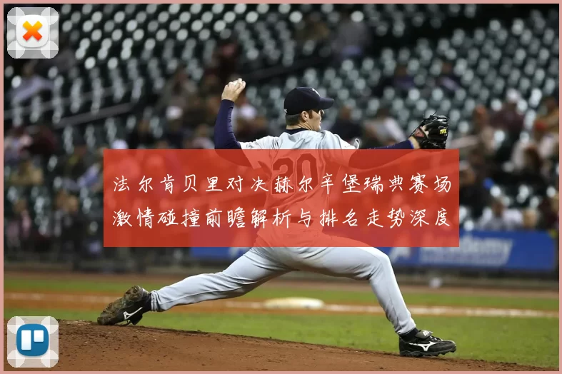 法尔肯贝里对决赫尔辛堡瑞典赛场激情碰撞前瞻解析与排名走势深度观察