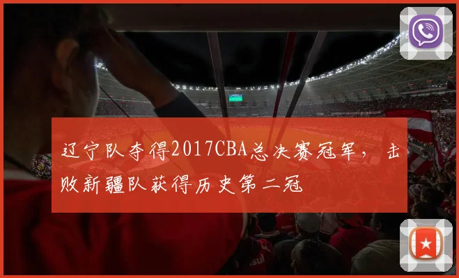 辽宁队夺得2017CBA总决赛冠军，击败新疆队获得历史第二冠