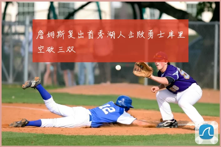 詹姆斯复出首秀湖人击败勇士库里空砍三双
