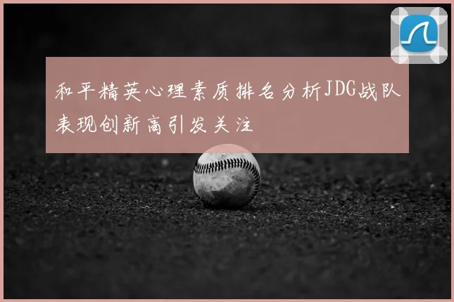 和平精英心理素质排名分析JDG战队表现创新高引发关注
