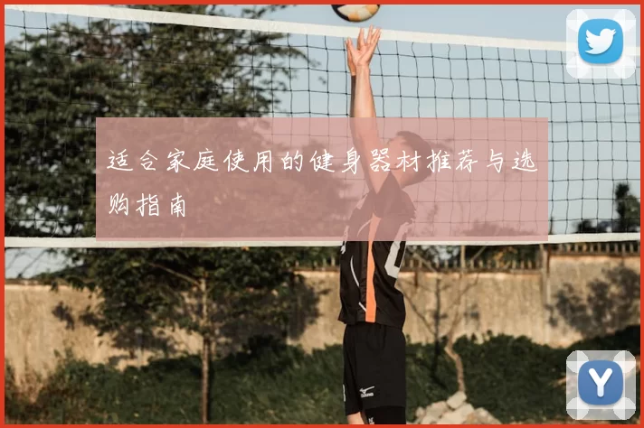 适合家庭使用的健身器材推荐与选购指南