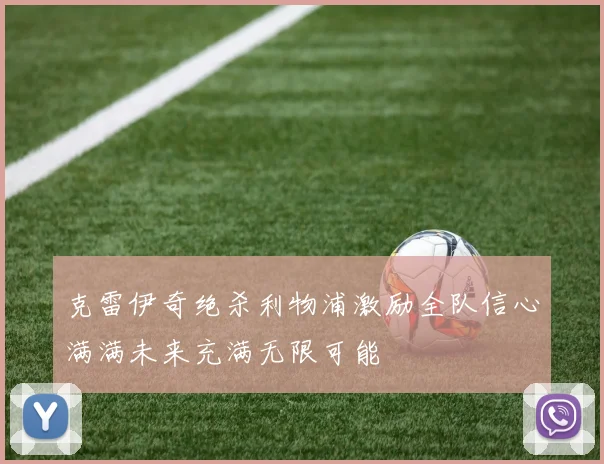克雷伊奇绝杀利物浦激励全队信心满满未来充满无限可能