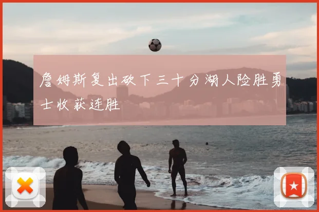 詹姆斯复出砍下三十分湖人险胜勇士收获连胜