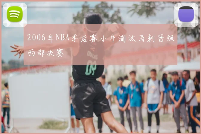 2006年NBA季后赛小牛淘汰马刺晋级西部决赛