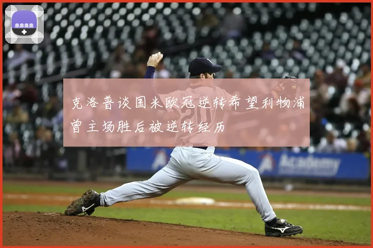 克洛普谈国米欧冠逆转希望利物浦曾主场胜后被逆转经历