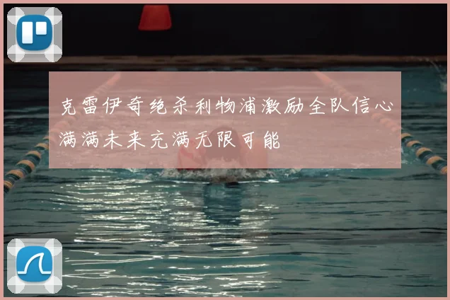 克雷伊奇绝杀利物浦激励全队信心满满未来充满无限可能