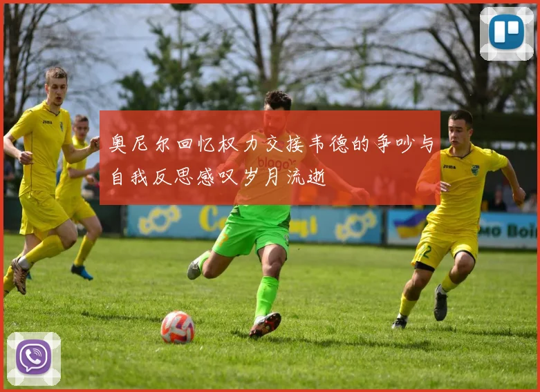 奥尼尔回忆权力交接韦德的争吵与自我反思感叹岁月流逝