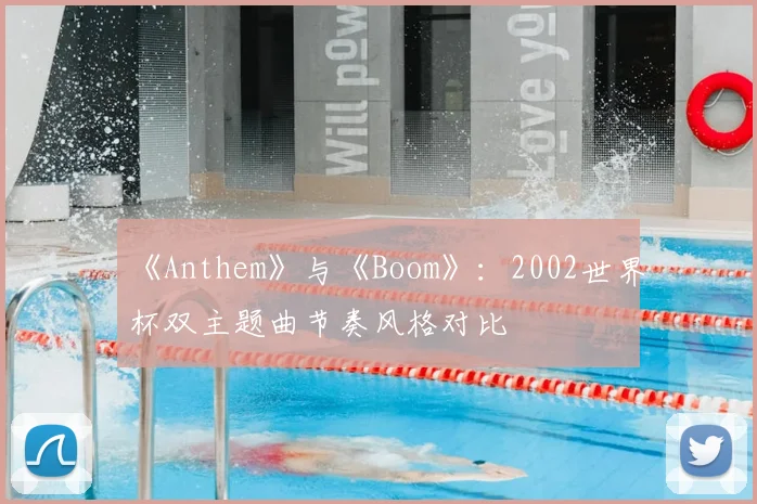 《Anthem》与《Boom》：2002世界杯双主题曲节奏风格对比