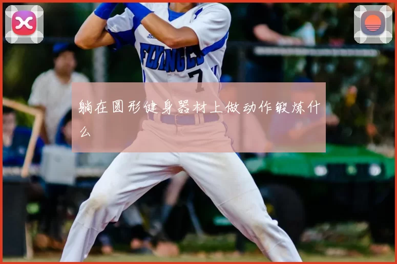 躺在圆形健身器材上做动作锻炼什么