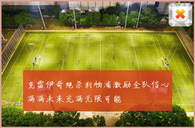 克雷伊奇绝杀利物浦激励全队信心满满未来充满无限可能